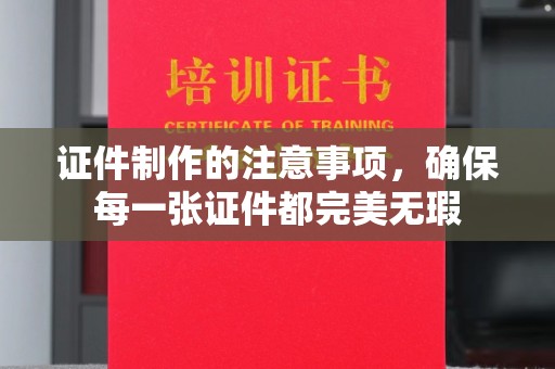 武隆证件制作的注意事项，确保每一张证件都完美无瑕