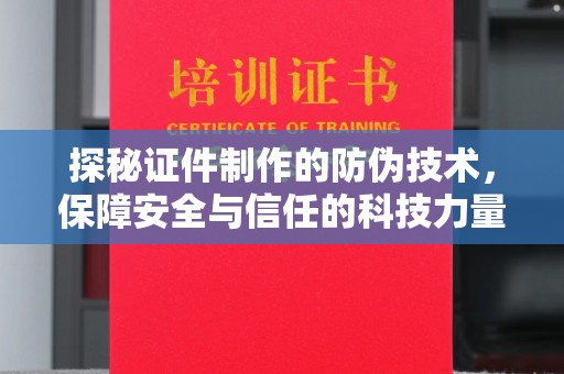 武隆探秘证件制作的防伪技术，保障安全与信任的科技力量