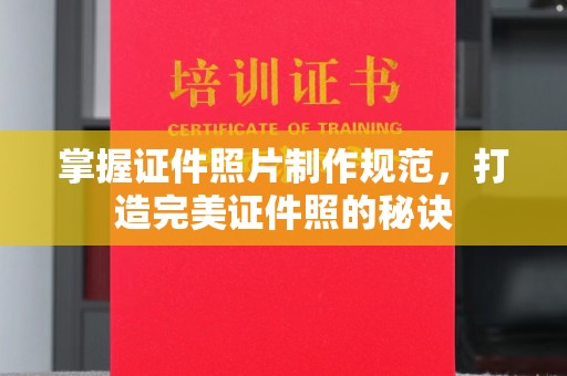 武隆掌握证件照片制作规范，打造完美证件照的秘诀