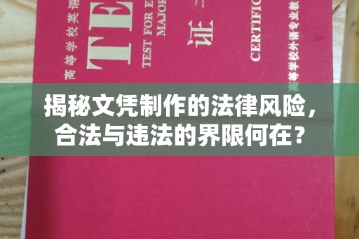武隆揭秘文凭制作的法律风险，合法与违法的界限何在？