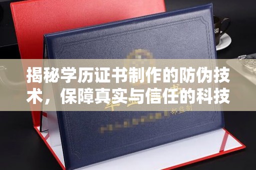 武隆揭秘学历证书制作的防伪技术，保障真实与信任的科技力量