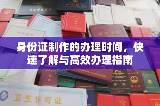 武隆身份证制作的办理时间，快速了解与高效办理指南